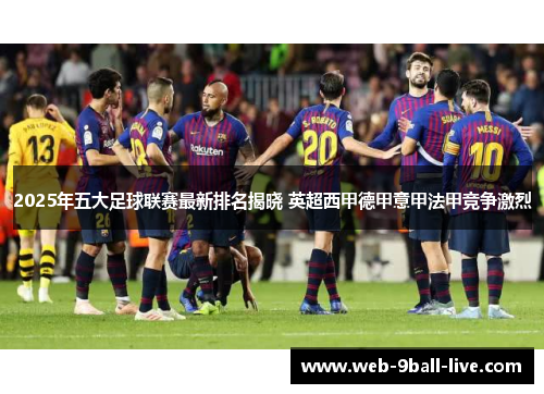 2025年五大足球联赛最新排名揭晓 英超西甲德甲意甲法甲竞争激烈